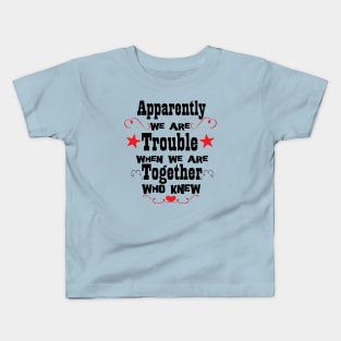 Apparently We're Trouble When We Are Together Who Knew, Bestie Gifts, Best Friend Forever Shirts, Funny Friend Shirts, Birthday Gifts, Couples Tee, Best Matching T-Shirt, Sarcastic Love Shirt Kids T-Shirt